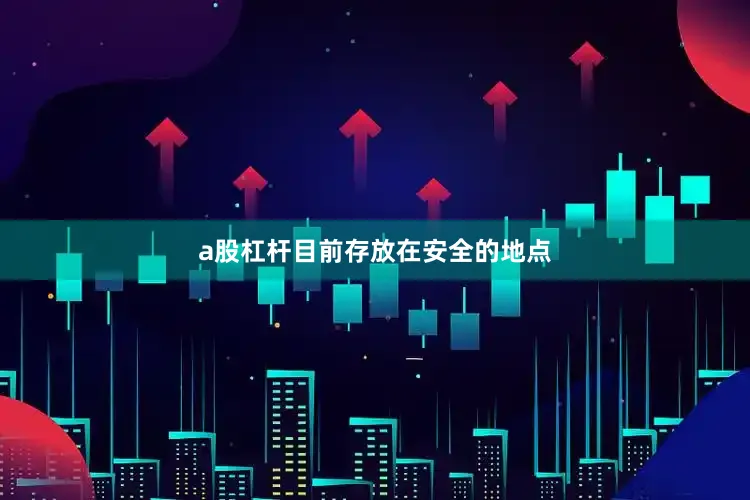 a股杠杆目前存放在安全的地点