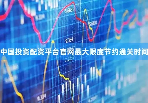 中国投资配资平台官网最大限度节约通关时间