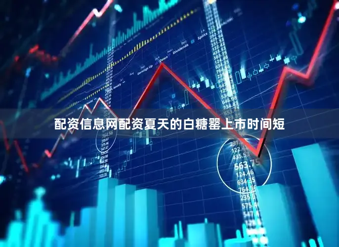 配资信息网配资夏天的白糖罂上市时间短
