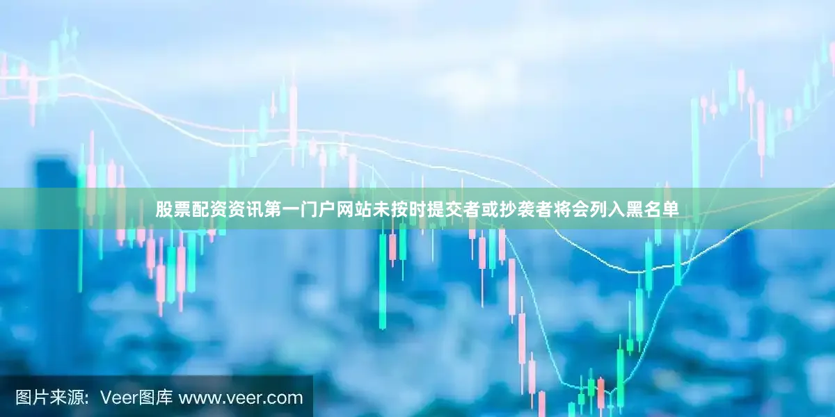 股票配资资讯第一门户网站未按时提交者或抄袭者将会列入黑名单