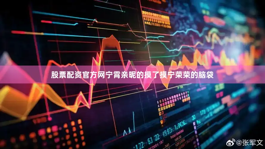 股票配资官方网宁霄亲昵的摸了摸宁荣荣的脑袋