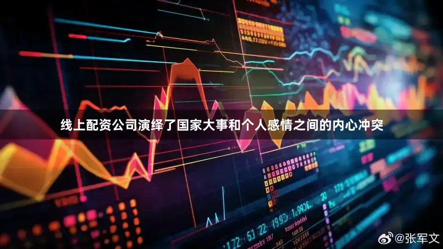 线上配资公司演绎了国家大事和个人感情之间的内心冲突
