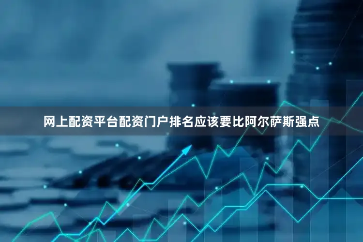 网上配资平台配资门户排名应该要比阿尔萨斯强点