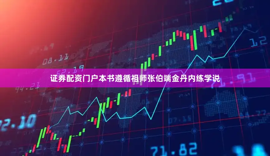 证券配资门户本书遵循祖师张伯端金丹内练学说